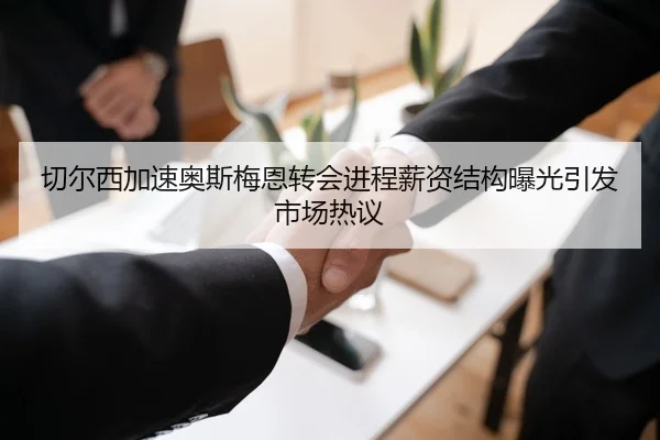 切尔西加速奥斯梅恩转会进程薪资结构曝光引发市场热议