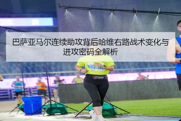 巴萨亚马尔连续助攻背后哈维右路战术变化与进攻密码全解析