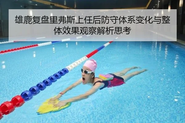 雄鹿复盘里弗斯上任后防守体系变化与整体效果观察解析思考