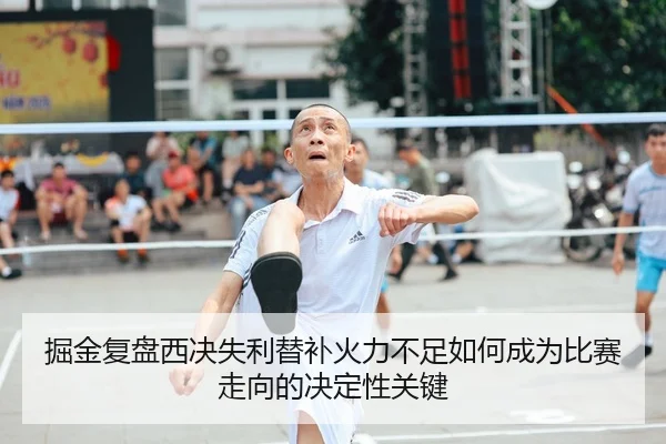 掘金复盘西决失利替补火力不足如何成为比赛走向的决定性关键